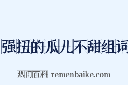 强扭的瓜儿不甜组词是什么意思的图片